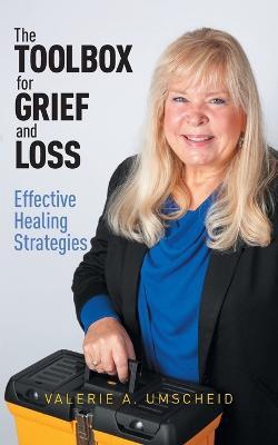 The Toolbox for Grief and Loss: Effective Healing Strategies - Valerie A. Umscheid