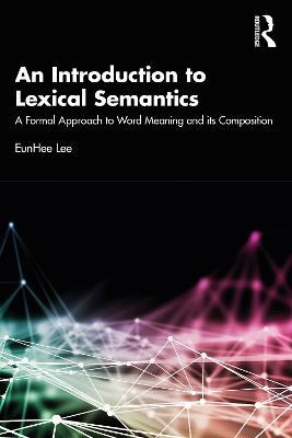 An Introduction to Lexical Semantics: A Formal Approach to Word Meaning and its Composition - Eunhee Lee