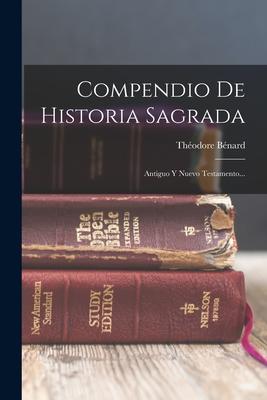 Compendio De Historia Sagrada: Antiguo Y Nuevo Testamento... - Théodore Bénard