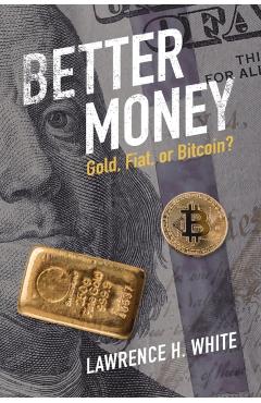 Better Money: Gold, Fiat, or Bitcoin? - Lawrence H. White