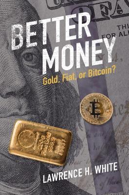 Better Money: Gold, Fiat, or Bitcoin? - Lawrence H. White