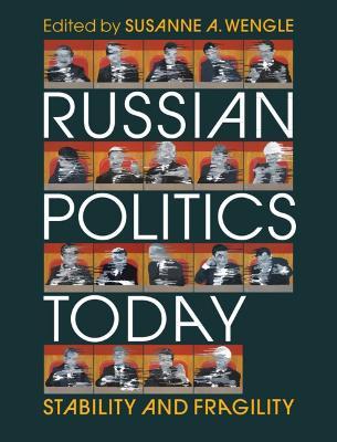 Russian Politics Today: Stability and Fragility - Susanne A. Wengle