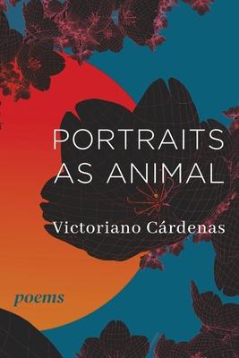Portraits as Animal: Poems - Victoriano Cárdenas
