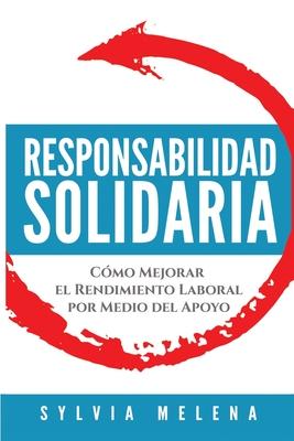 Responsabilidad solidaria: Cómo mejorar el rendimiento laboral por medio del apoyo - Sylvia Melena