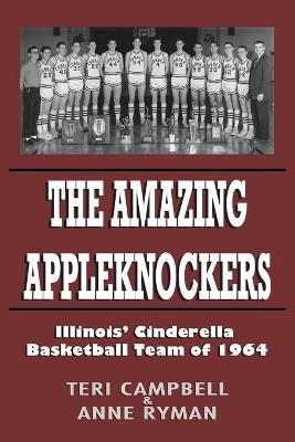 The Amazing Appleknockers: Illinois' Cinderella Basketball Team of 1964 - Anne Ryman