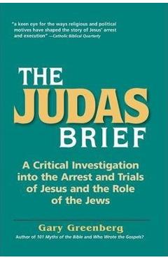 Coperta cărții 'The Judas Brief: A Critical Investigation Into the Arrest and Trials of Jesus and the Role of the Jews - Gary Greenberg'