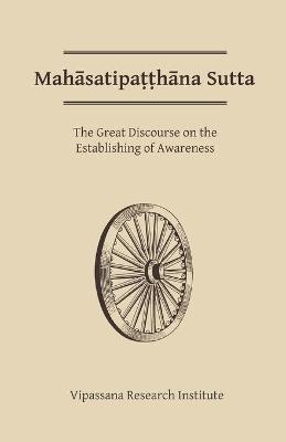 Mahasatipatthana Sutta: The Great Discourse on the Establishing of Awareness - Gotama Buddha