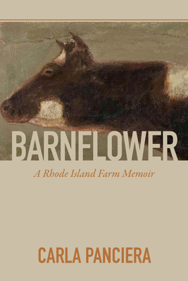 Barnflower: A Rhode Island Farm Memoir - Carla Panciera