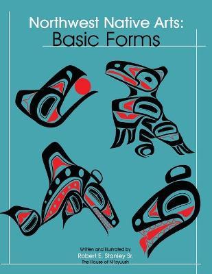 Northwest Indigenous Arts: Basic Forms - Robert E. Stanley Sr