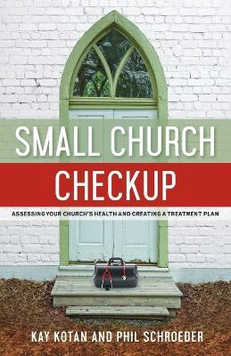 Small Church Checkup: Assessing Your Church's Health and Creating a Treatment Plan - Kay Kotan