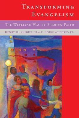 Transforming Evangelism: The Wesleyan Way of Sharing Faith - Henry H. Knight