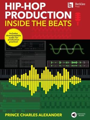 Hip-Hop Production: Inside the Beats by Prince Charles Alexander - Includes Downloadable Audio for Production Practice! - Prince Charles Alexander