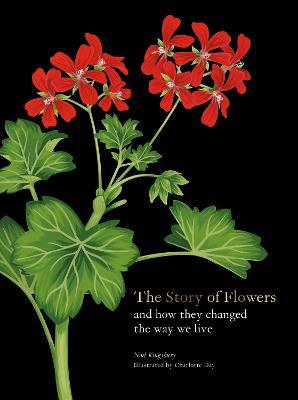 The Story of Flowers: And How They Changed the Way We Live - Noel Kingsbury