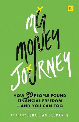 My Money Journey: How 30 People Found Financial Freedom - And You Can Too - Jonathan Clements