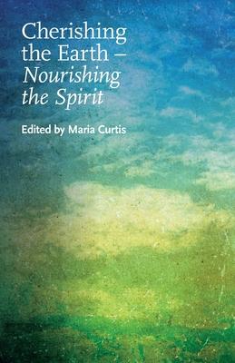 Cherishing the Earth -- Nourishing the Spirit - Maria Curtis
