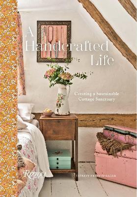 A Handcrafted Life: Creating a Sustainable Cottage Sanctuary - Tiffany Francis-baker