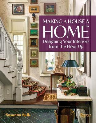 Making a House a Home: Designing Your Interiors from the Floor Up - Susanna Salk