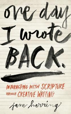One Day I Wrote Back: Interacting with Scripture Through Creative Writing - Jane Herring