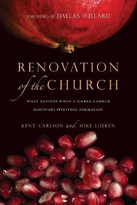 Renovation of the Church: What Happens When a Seeker Church Discovers Spiritual Formation - Kent Carlson