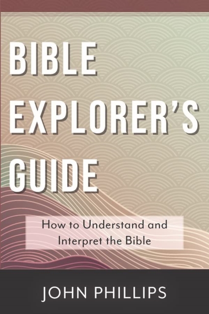 Bible Explorer's Guide (New Cover): How to Understand and Interpret the Bible - 
