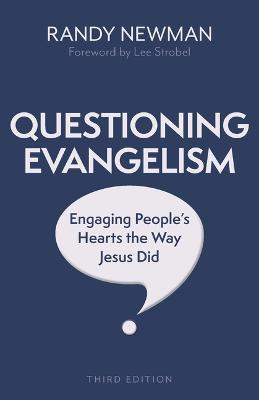Questioning Evangelism, Third Edition: Engaging People's Hearts the Way Jesus Did - Randy Newman