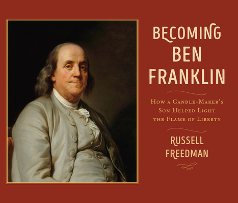 Becoming Ben Franklin: How a Candle-Maker's Son Helped Light the Flame of Liberty - Russell Freedman