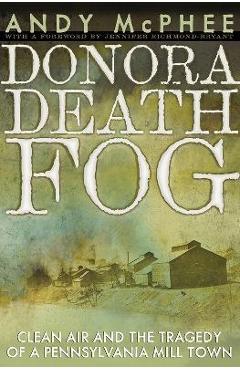 Coperta cărții 'The Donora Death Fog: Clean Air and the Tragedy of a Pennsylvania Mill Town - Andy Mcphee'
