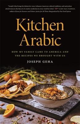 Kitchen Arabic: How My Family Came to America and the Recipes We Brought with Us - Joseph Geha