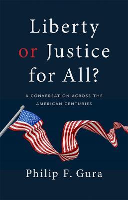Liberty or Justice for All?: A Conversation Across the American Centuries - Philip F. Gura