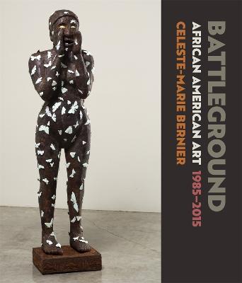 Battleground: African American Art, 1985-2015 - Celeste-marie Bernier