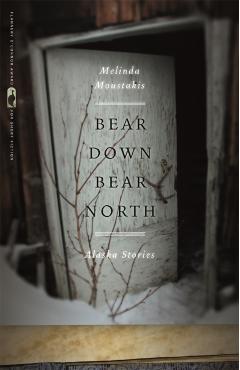 Bear Down, Bear North: Alaska Stories - Melinda Moustakis