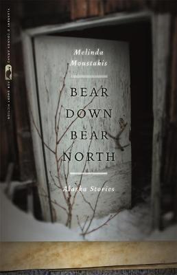 Bear Down, Bear North: Alaska Stories - Melinda Moustakis