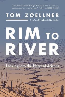 Rim to River: Looking Into the Heart of Arizona - Tom Zoellner