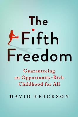 The Fifth Freedom: Guaranteeing an Opportunity-Rich Childhood for All - David Erickson