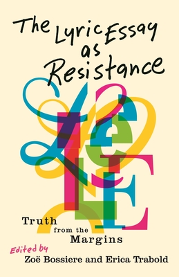 The Lyric Essay as Resistance: Truth from the Margins - Zoë Bossiere