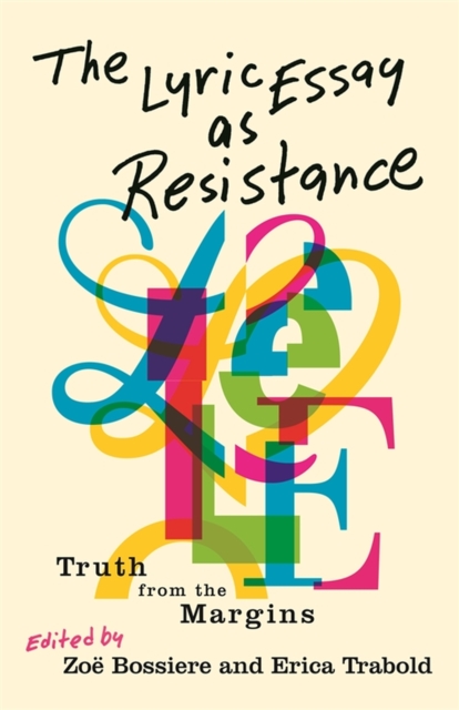 The Lyric Essay as Resistance: Truth from the Margins - Zoë Bossiere