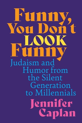 Funny, You Don't Look Funny: Judaism and Humor from the Silent Generation to Millennials - Jennifer Caplan