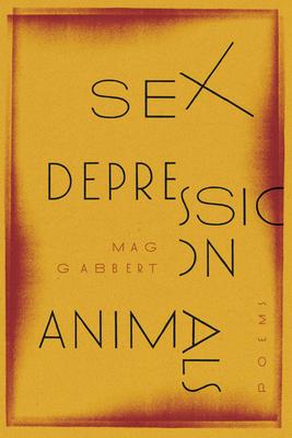 Sex Depression Animals: Poems - Mag Gabbert