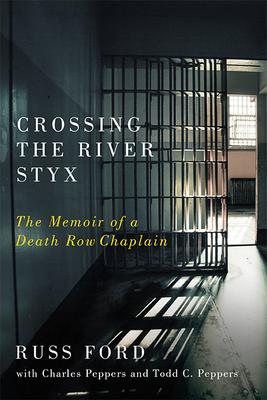 Crossing the River Styx: The Memoir of a Death Row Chaplain - Russ Ford