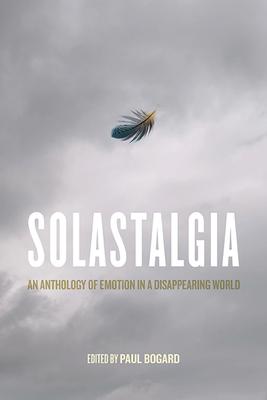 Solastalgia: An Anthology of Emotion in a Disappearing World - Paul Bogard