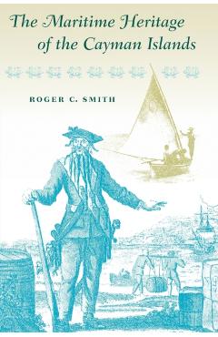 The Maritime Heritage of the Cayman Islands - Roger C. Smith