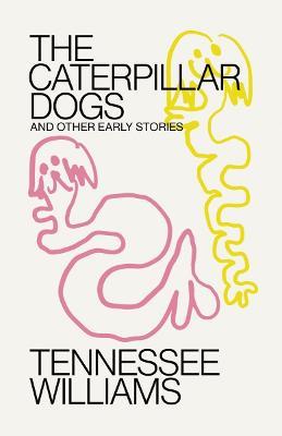 Caterpillar Dogs: And Other Early Stories - Tennessee Williams