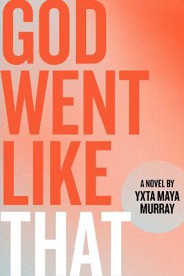 God Went Like That - Yxta Maya Murray