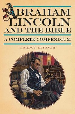Abraham Lincoln and the Bible: A Complete Compendium - Gordon Leidner