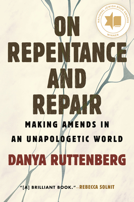 On Repentance and Repair: Making Amends in an Unapologetic World - Danya Ruttenberg