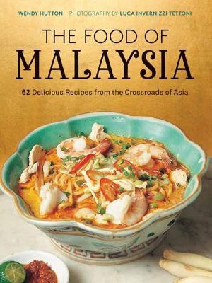 The Food of Malaysia: 62 Delicious Recipes from the Crossroads of Asia - Wendy Hutton