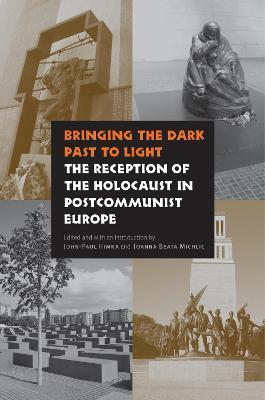 Bringing the Dark Past to Light: The Reception of the Holocaust in Postcommunist Europe - John-paul Himka