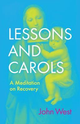 Lessons and Carols: A Meditation on Recovery - John West