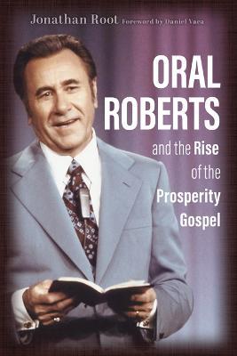 Oral Roberts and the Rise of the Prosperity Gospel - Jonathan Root