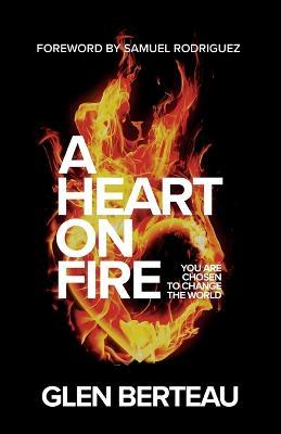 A Heart on Fire: You Are Chosen to Change the World - Glen Berteau